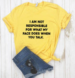"I am not responsible for what my face does" Tee