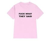 "FUCK WHAT THEY SAID" Tee