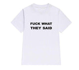 "FUCK WHAT THEY SAID" Tee