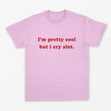 "I'm Pretty Cool But I Cry Alot" Tee