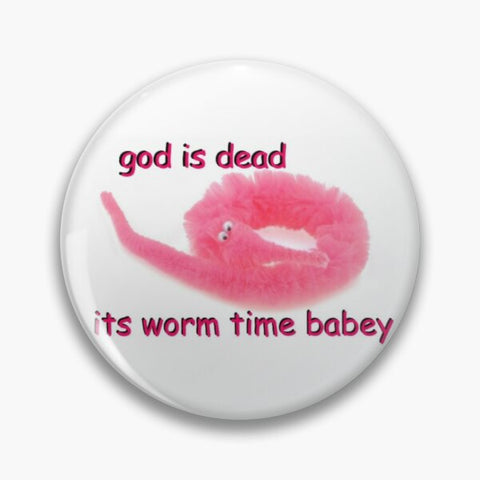 "God is dead its worm time babey" Pin