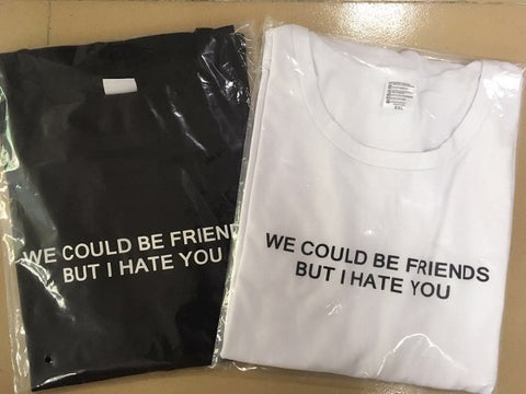 "We could be friends but i hate you" Tee