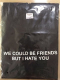 "We could be friends but i hate you" Tee