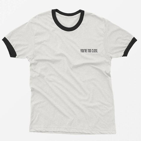 "You're Too Close" Ringer Tee