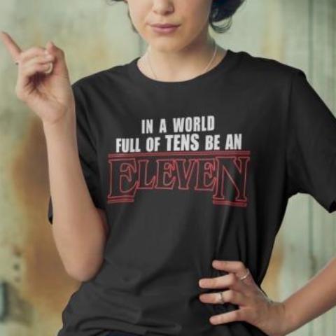 "In A World Full Of Tens Be An Eleven" Tee