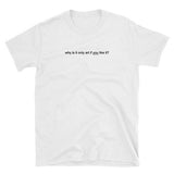 "Why Is It Only Art If You Like It" Tee