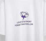 "Love Is So Short Forgetting Is So Long" Tee