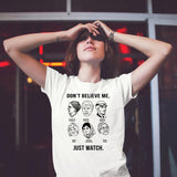 "Don't Believe Me Just Watch" Tee