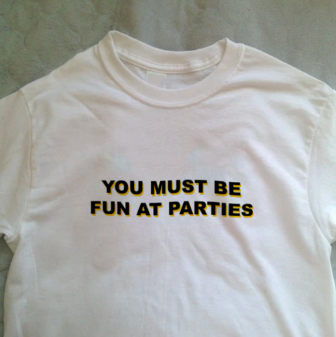 "You Must Be Fun At Parties" Tee
